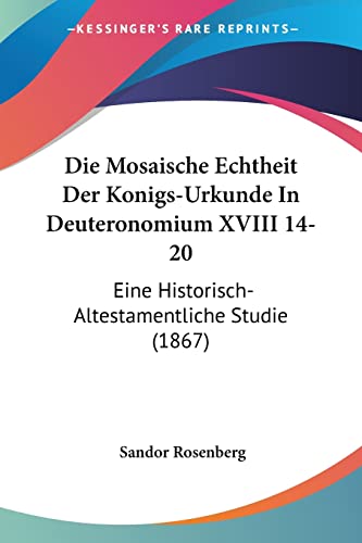 Die Mosaische Echtheit Der Konigs-Urkunde In Deuteronomium XVIII 14-20: Eine Historisch-Altestamentliche Studie (1867) (German Edition)