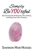 Simply BeYOUtiful: Discovering God, Finding Your True Identity, & Healing from Toxic Christians 1796832022 Book Cover