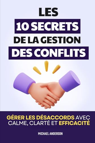 Les 10 Secrets de la Gestion des Conflits: Gérer les