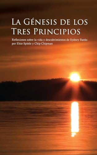 La Génesis de Los Tres Principios: Reflexiones sobre la vida y descubrimientos de Sydney Banks (Spanish Edition)