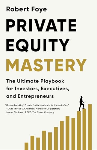 Private Equity Mastery: The Ultimate Playbook for Investors, Executives, and Entrepreneurs