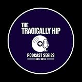 The Tragically Hip Podcast Series.
