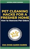 Pet Cleaning Hacks for a Fresher Home: How to Remove Pet Odors, Refresh Carpets and Furniture, and Keep a Cleaner Pet-Friendly Home (Natural Home Cleaning) (English Edition)
