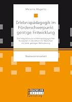 Erlebnispädagogik im Förderschwerpunkt geistige Entwicklung: Die Integration von erlebnispädagogischen Konzepten in die Arbeit mit Menschen mit einer geistigen Behinderung 3958204708 Book Cover