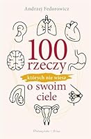 100 rzeczy, których nie wiesz o swoim ciele 8381693179 Book Cover