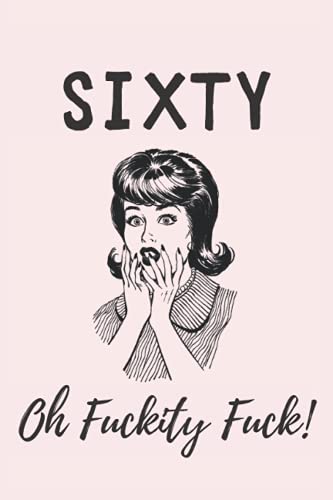 Sixty - Oh Fuckity Fuck: Lined Notebook, Journal Funny 60Th Birthday Gift For Woman, Friends And Family - Great Alternative To A Card