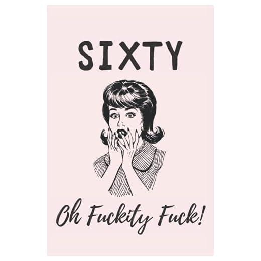 Sixty - Oh Fuckity Fuck: Lined Notebook, Journal Funny 60th birthday gift for Woman, friends and family - great alternative to a card