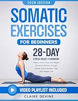 Somatic Exercises for Beginners: 28-Day Stress Relief & Harmony: Defeat Chronic Pain and Regain Emotional Balance through Simple Daily Exercises, Yoga and Weight Loss. B0D4PPM9C1 Book Cover
