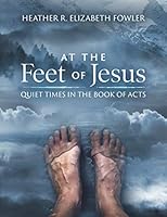At the Feet of Jesus : Quiet Times in the Book of Acts 171034623X Book Cover