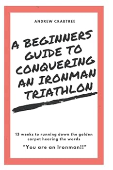 Paperback Beginners Guide to Conquering an Ironman Triathlon: 13 weeks to completing your 1st Ironman Triathlon Book