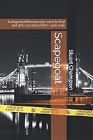 Scapegoat: A disgraced former spy is sucked into a race against time to find out who sacrificed him – and why 1794218432 Book Cover
