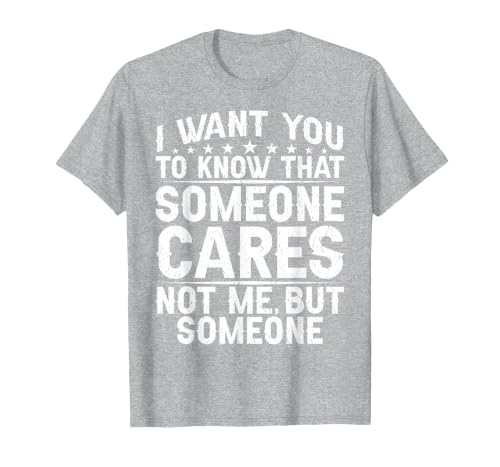 I Want You to Know that Someone Cares Not Me, But Someone T-Shirt, Men, Heather Grey, 6X-Large