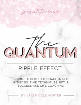 Paperback The Quantum Ripple Effect Practitioners Manual: Become a Certified Coach in NLP, Hypnosis, TIME Techniques, EFT, & Success and Life coaching Book