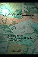 Cold Call Champion - Cold Calling Basics and Beyond: The Art of Hitting Home Runs With Cold Calls 1521277893 Book Cover