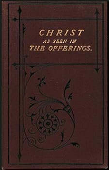 Christ as Seen in the Offerings Being Notes of Lectures Delivered in Park Street