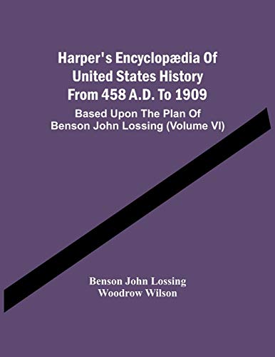 Harper'S Encyclopædia Of United States History From 458 A.D. To 1909: Based Upon The Plan Of Benson John Lossing (Volume Vi)
