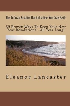 Paperback 39 Proven Ways To Keep Your New Year Resolutions - All Year Long!: How To Create An Action Plan And Achieve Your Goals Easily Book