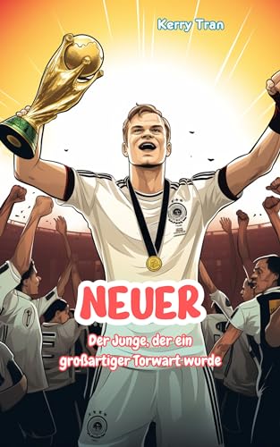 Neuer: Der Junge, der ein großartiger Torwart wurde: Inspirierendes Fußball-Biografiebuch für Kinder (Biografien für Kinder) (German Edition)