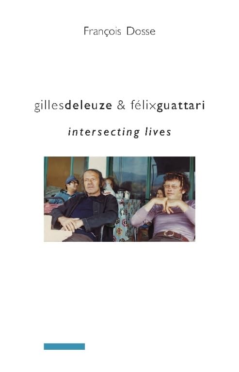 Gilles Deleuze and Félix Guattari: Intersecting Lives (European Perspectives: A Series in Social Thought and Cultural Criticism)