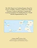 The 2011 Report on Cooking Ranges, Deep-Fat Fryers, Griddles, Toasters, Coffee Urns, Steam Pressure Cookers, and Other Commercial Cooking Equipment ... Electric: World Market Segmentation by City