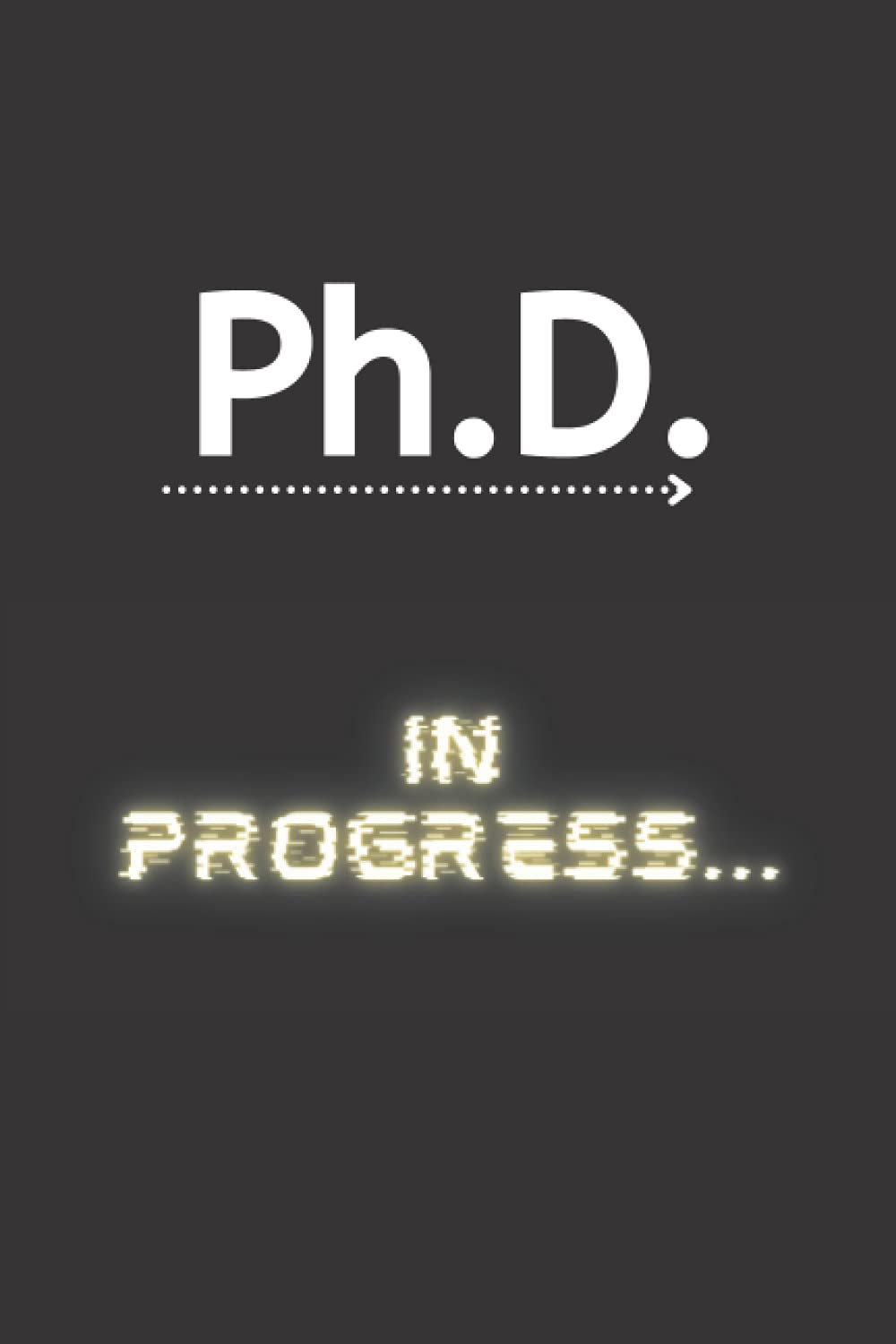 PhD in progress journal / notebook : A PhD and Doctoral student Graduation gift: College Ruled journal / Notebook , 100 pages, 6x9, Matte finish, Soft cover