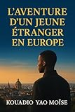  L\'aventure d\'un jeune étranger en Europe : le courage et la persévérance au bout de l\'effort le succès