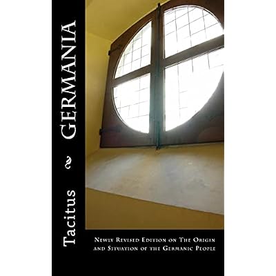 Germania: Newly Revised Edition on The Origin and Situation of the Germanic People