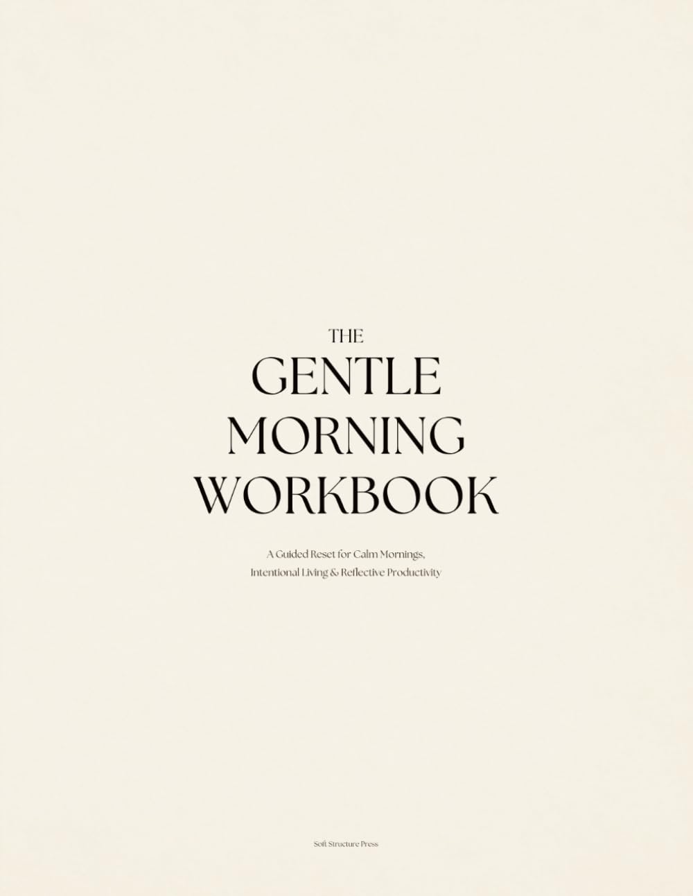 The Gentle Morning Workbook: A Guided Reset for Calm Mornings, Intentional Living, and Reflective Productivity