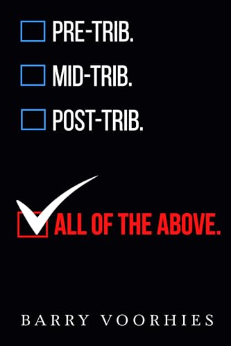 All Of The Above : Pre-, Mid-, Post-, Rapture?