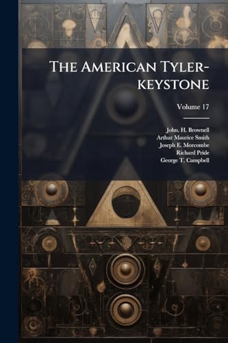 The American Tyler-keystone: Devoted To Freemasonry And Its Concerdant Others; Volume 17