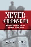 Never Surrender: Confederate Memory and Conservatism in the South Carolina Upcountry