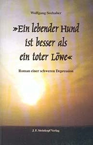 Ein lebender Hund ist besser als ein toter Löwe. Roman einer schweren Depression