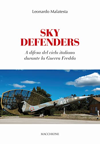 Sky Defenders. A Difesa Del Cielo Italiano Durante La Guerra Fredda
