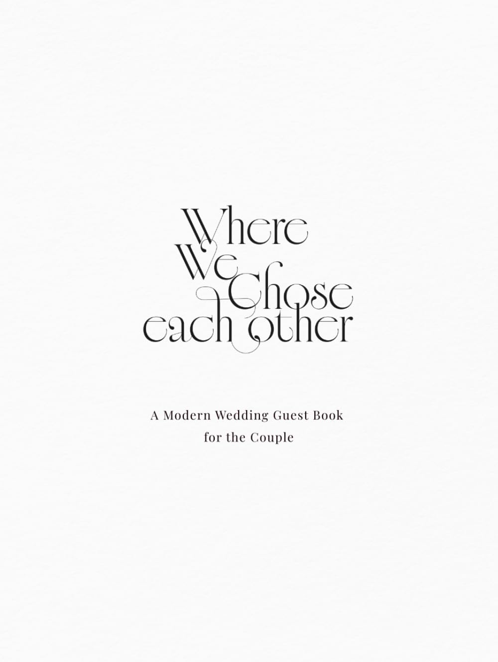 Where We Chose Each Other: A Modern Wedding Guest Book for the Couple: A Gender-Neutral Wedding Guest Book | Elegant Minimal Editorial Design      Hardcover – February 20, 2026