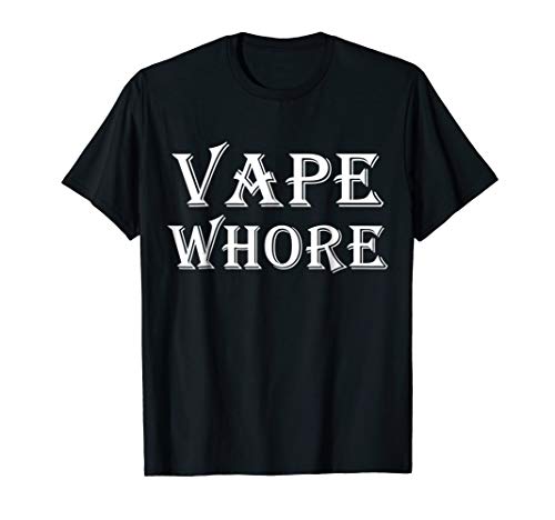Vape Shirt Vape Whore T Shirt Vaping SHIRTS