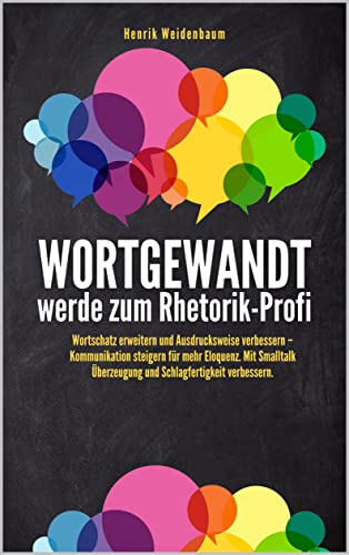 Wortgewandt – werde zum Rhetorik-Profi: Wortschatz erweitern und Ausdrucksweise verbessern – Kommunikation steigern für mehr Eloquenz. Mit Smalltalk Überzeugung und Schlagfertigkeit verbessern.