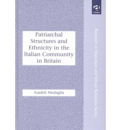 Patriarchal Structures and Ethnicity in the Italian Community in Britain (Research in Migration and Ethnic Relations)