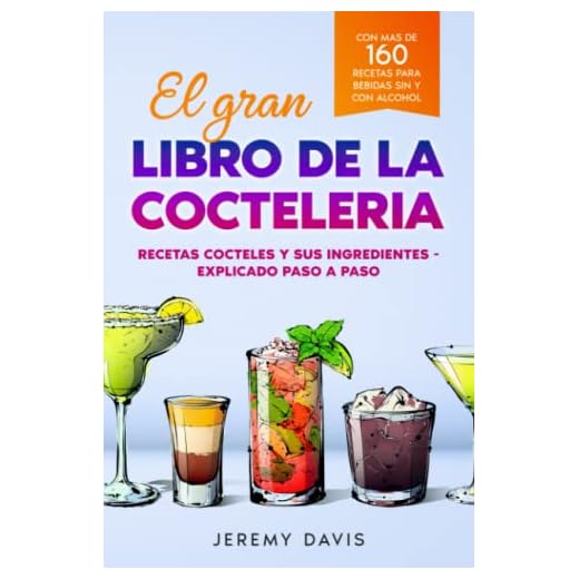 El gran libro de la cocteleria: Recetas cocteles y sus ingredientes - Explicado paso a paso - Con mas de 160 recetas para bebidas sin y con alcohol