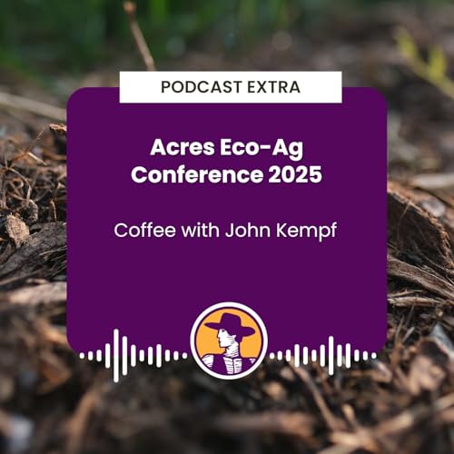 Podcast Extra: Coffee with John Kempf - Acres Eco-Ag Conference 2025