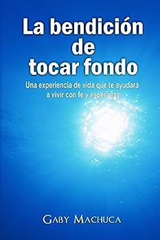 Paperback La Bendición de Tocar Fondo: Una experiencia de vida que te ayudará a vivir con fe y esperanza (Spanish Edition) [Spanish] Book