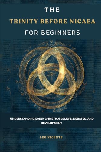The Trinity Before Nicaea for Beginners: Understanding Early Christian Beliefs,