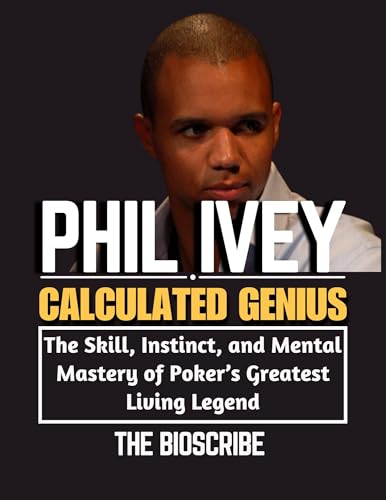 PHIL IVEY: Calculated Genius: The Skill, Instinct, and Mental Mastery of Poker’s Greatest Living Legend