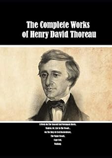 The Complete Works of Henry David Thoreau: A Week On The Concord And Merrimack Rivers, Walden; Or, Life In The Woods , On ...