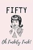 Fifty, Oh Fuckity Fuck: Pink Lined Notebook, Journal Funny 50th birthday gag gift for Woman, friends and family age 50 - great alternative to a card