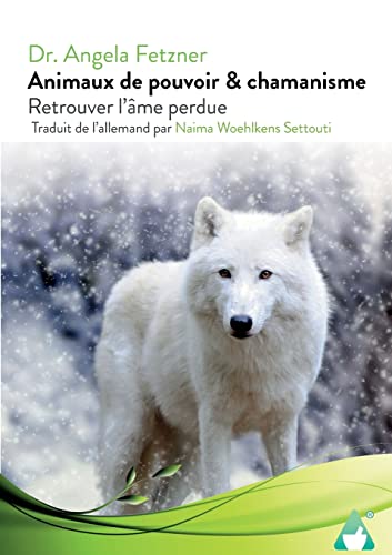 Animaux de pouvoir & chamanisme: Retrouver l`âme...