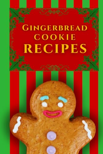 Gingerbread Cookie Recipes: Christmas Cookbook For Beginners To Build A Magical Atmosphere