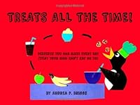 Treats all the Time!: Desserts you can make everyday (that your Mom can't say no to) 1494268671 Book Cover