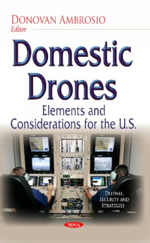 Domestic Drones: Elements and Considerations for the U.S. (Defense, Security and Strategies)