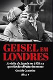  Geisel em Londres: A visita de Estado em 1976 e a questão dos direitos humanos (Portuguese Edition)