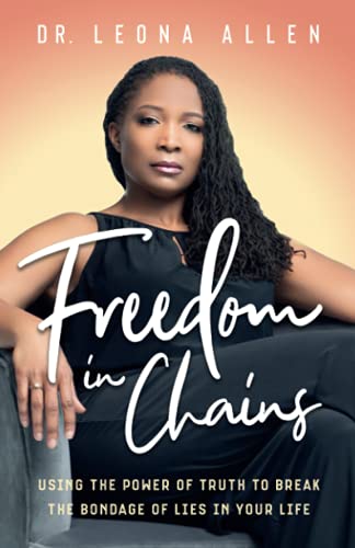 Freedom in Chains: Using the Power of Truth to Break the Bondage of Lies in Your Life